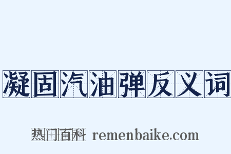 凝固汽油弹反义词是什么意思的图片